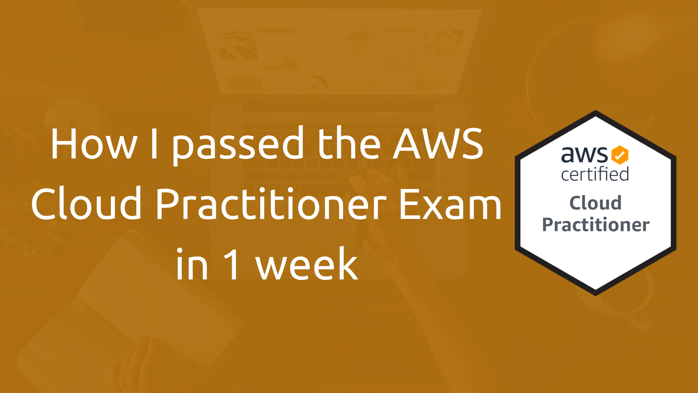 How I passed the AWS Cloud Practitioner Exam in 1 week